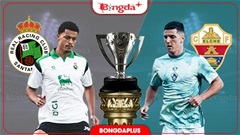 Nhận định bóng đá Racing Santander vs Elche, 00h00 ngày 29/8: Chủ nhà có niềm vui đầu tiên